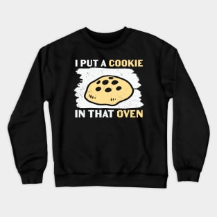 I Put A cookie In That Oven Crewneck Sweatshirt